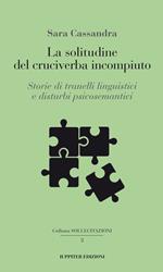 La solitudine del cruciverba incompiuto. Storie di tranelli linguistici e disturbi psicosemantici