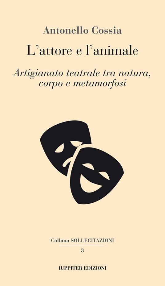 L'attore e l'animale. Artigianato teatrale tra natura, corpo e metamorfosi - Antonello Cossia - copertina