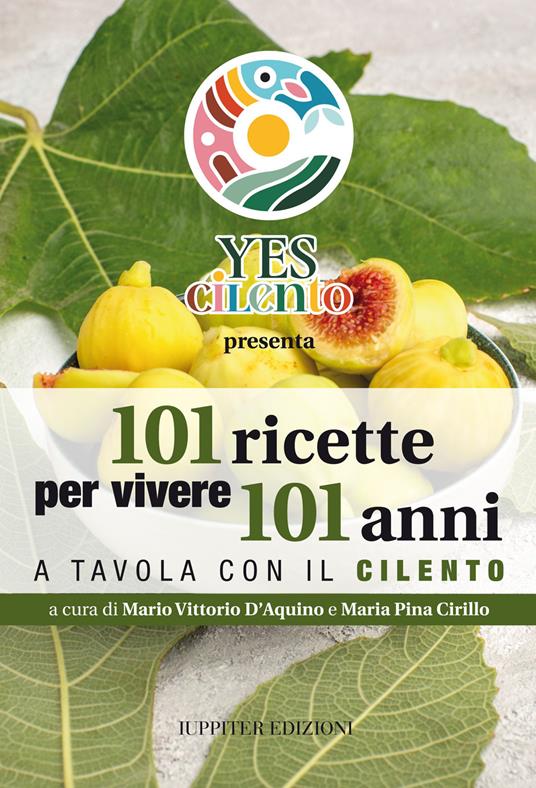 101 ricette per vivere 101 anni. A tavola con il Cilento - Mario Vittorio D'Aquino,Maria Pina Cirillo - copertina