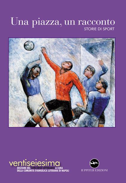 Una piazza, un racconto 2024. Storie di sport - copertina