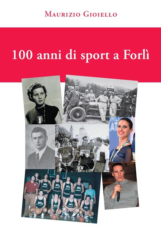 100 anni di sport a Forlì. Ediz. illustrata - Maurizio Gioiello - copertina