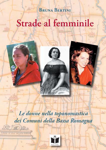 Strade al femminile. Le donne nella toponomastica dei Comuni della Bassa Romagna - Bruna Bertini - copertina