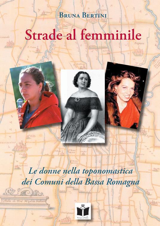 Strade al femminile. Le donne nella toponomastica dei Comuni della Bassa Romagna - Bruna Bertini - copertina