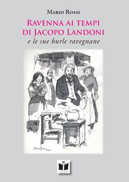 Ravenna ai tempi di Jacopo Landoni. E le sue burle ravegnane - Mario Rossi - copertina