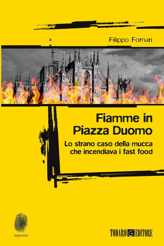 Fiamme in Piazza Duomo. Lo strano caso della mucca che incendiava i fast food - Filippo Fornari - copertina