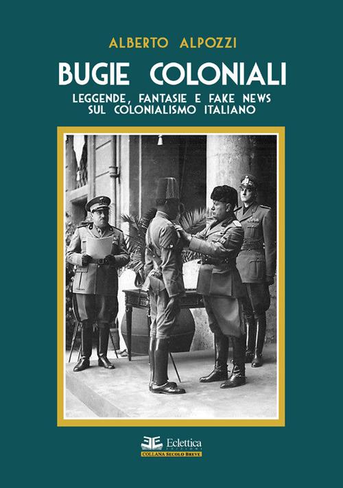 Bugie coloniali. Leggende, fantasie e fake news sul colonialismo italiano - Alberto Alpozzi - copertina