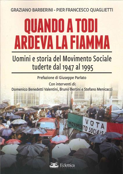 Quando a Todi ardeva la Fiamma. Uomini e storia del Movimento Sociale tuderte dal 1947 al 1995 - Graziano Barberini,Pier Francesco Quaglietti - copertina
