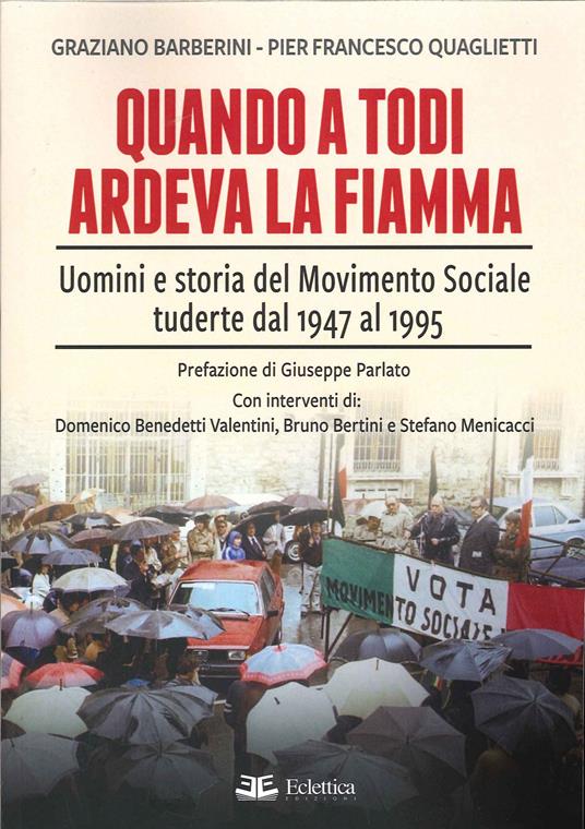 Quando a Todi ardeva la Fiamma. Uomini e storia del Movimento Sociale tuderte dal 1947 al 1995 - Graziano Barberini,Pier Francesco Quaglietti - copertina