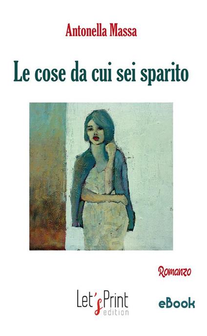 Le cose da cui sei sparito - Antonella Massa - ebook