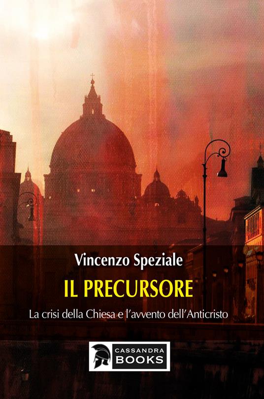 Il precursore. La crisi della Chiesa e l'avvento dell'Anticristo - Vincenzo Speziale - copertina