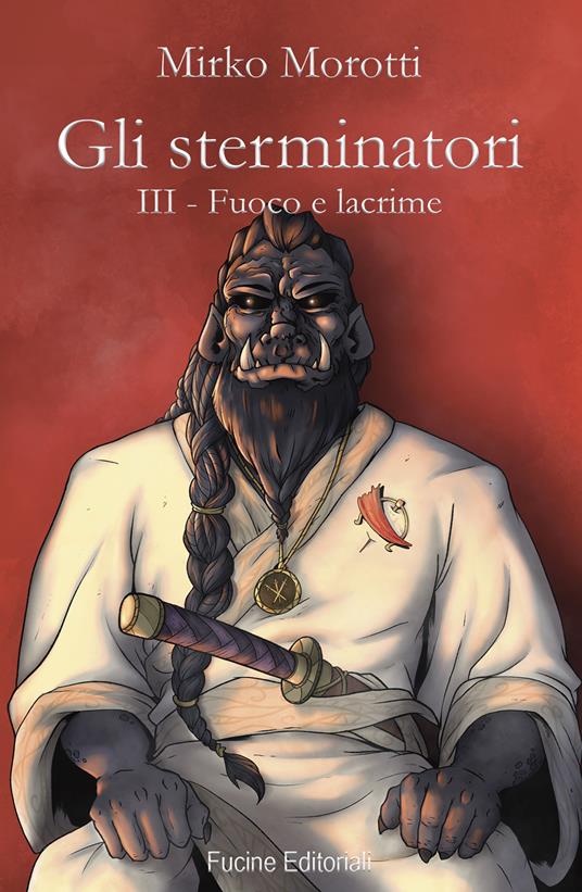 Fuoco e lacrime. Gli sterminatori. Vol. 3 - Mirko Morotti - copertina