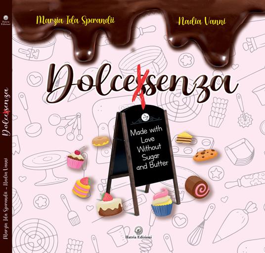 Dolcessenza. Made with love without sugar and butter - Marzia Ida Sperandii,Nadia Vanni - copertina