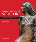 Sergio Brizzolesi scultore. «Lottare anima contro anima». Ediz. a colori