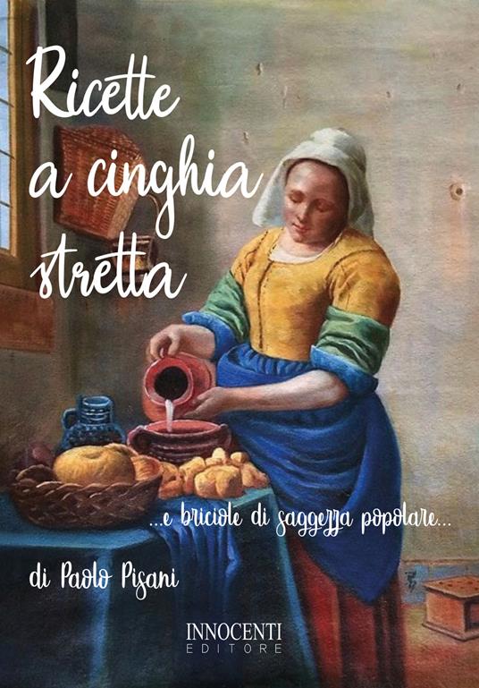 Ricette a cinghia stretta... e briciole di saggezza popolare... - Paolo Pisani - copertina