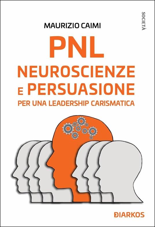 PNL. Neuroscienze e persuasione per una leadership carismatica - Maurizio Caimi - copertina