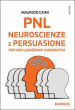 PNL. Neuroscienze e persuasione per una leadership carismatica