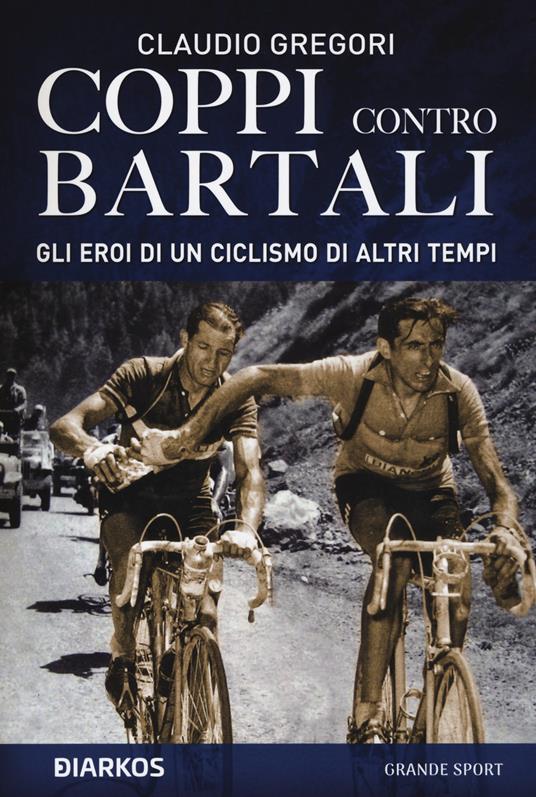 Coppi contro Bartali. Gli eroi di un ciclismo di altri tempi - Claudio Gregori - copertina