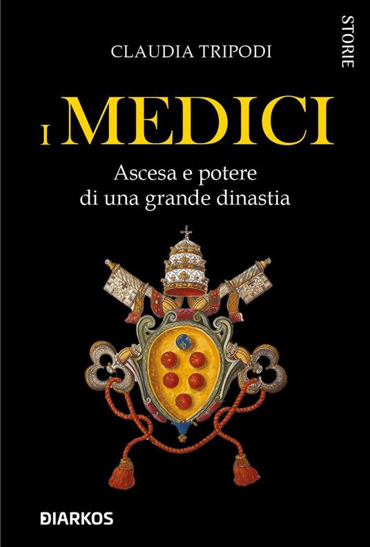 I Medici. Ascesa e potere di una grande dinastia - Claudia Tripodi - copertina
