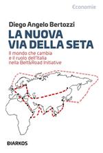 La nuova Via della seta. Il mondo che cambia e il ruolo dell'Italia nella Belt and Road Initiative