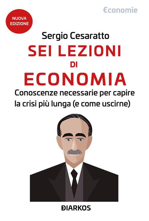 Sei lezioni di economia. Conoscenze necessarie per capire la crisi più lunga (e come uscirne) - Sergio Cesaratto - ebook