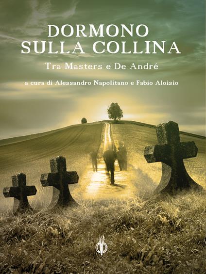 Dormono sulla collina. Tra Masters e De André - Fabio Aloisio,Alessandro Napolitano,Ksenja Laginja - ebook
