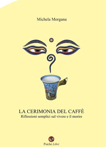 La cerimonia del caffè. Riflessioni semplici sul vivere e il morire - Michela Morgana - copertina