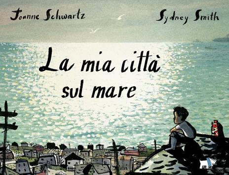 La mia città sul mare. Ediz. a colori - Joanne Schwartz,Sydney Smith - copertina