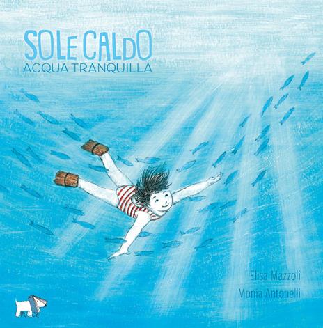Sole caldo acqua tranquilla. Ediz. a colori - Elisa Mazzoli - copertina