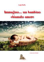Immagino... Un bambino chiamato amore