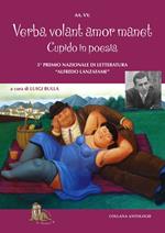 Verba volant amor manet, cupido in poesia. 5° Premio letterario «Alfredo Lanzafame». Cosa suscita in voi l'amore, le esperienze, i ricordi, i luoghi, il vostro San Valentino in versi