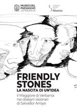 Friendly stones: la nascita di un'idea. Il Maggiore di Verbania nei disegni visionari di Salvador Arroyo. Ediz. illustrata