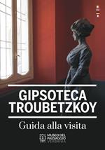 Gipsoteca Troubetzkoy. Guida alla visita. Ediz. multilingue