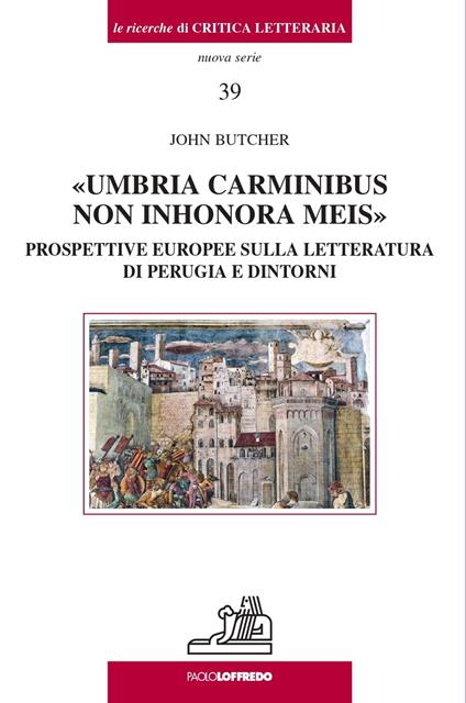Umbria carminibus non inhonora meis. Prospettive europee sulla letteratura di Perugia e dintorni - John Butcher - copertina