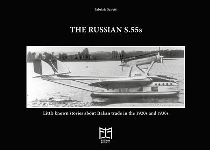 The Russian S.55. Little known stories about Italian trade in the 1920s and 1930s - Fabrizio Sanetti - copertina