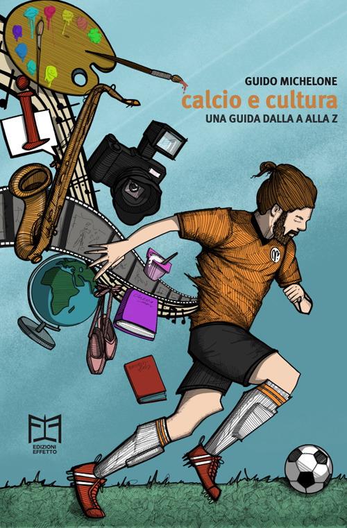 Calcio e cultura. Una guida dalla A alla Z - Guido Michelone - copertina