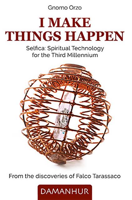 I make things happen. Selfica: spiritual technology for the third millennium. Ediz. bilingue - Gnomo Orzo - copertina
