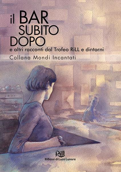 Il bar subito dopo e altri racconti dal Trofeo RiLL e dintorni - copertina