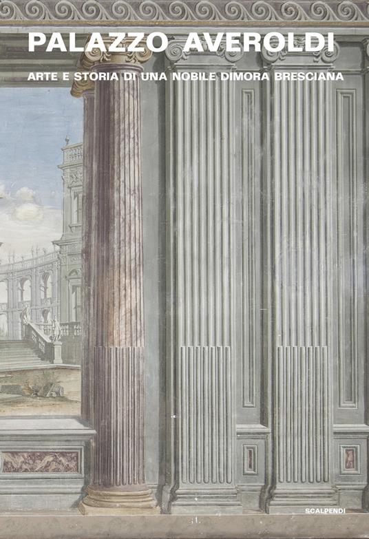 Palazzo Averoldi. Arte e storia di una nobile dimora bresciana - copertina