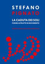 La caduta dei soli. Forme astratte in movimento