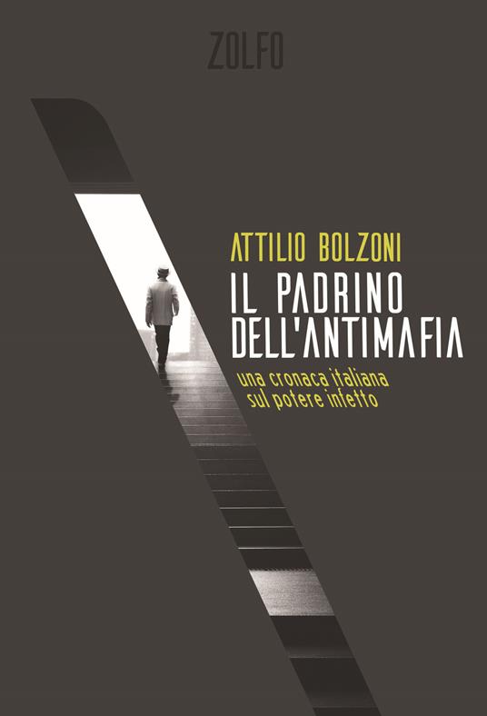 Il padrino dell'antimafia. Una cronaca italiana sul potere infetto - Attilio Bolzoni - copertina