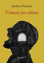 Ti lascio per ultimo. Il romanzo del brigante Musolino