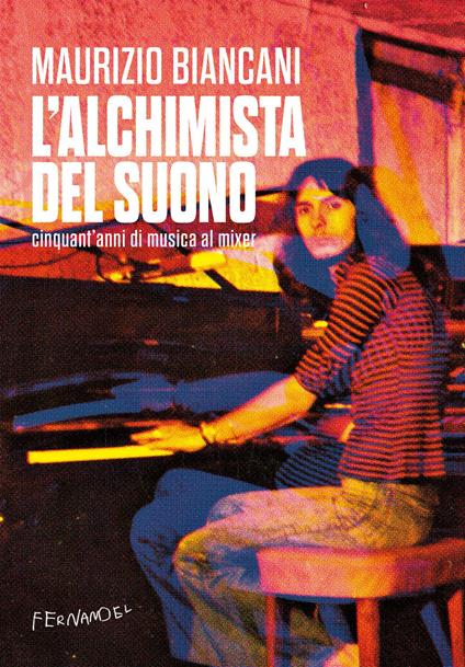 L'alchimista del suono. Cinquant'anni di musica al mixer - Maurizio Biancani - copertina