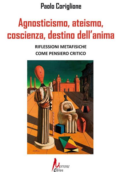 Agnosticismo, ateismo, coscienza, destino dell'anima - Paolo Coriglione - copertina