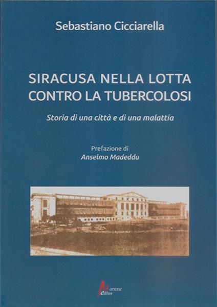 Siracusa nella lotta contro la tubercolosi. Storia di una città e di una malattia - Sebastiano Cicciarella - copertina