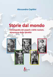 Libro Storie dal mondo. Enciclopedia dei popoli e delle nazioni, almanacco delle identità Alessandro Capitini