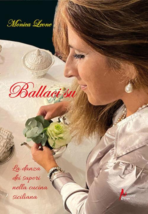 Ballaci su. La danza dei sapori nella cucina siciliana - Monica Leone - copertina