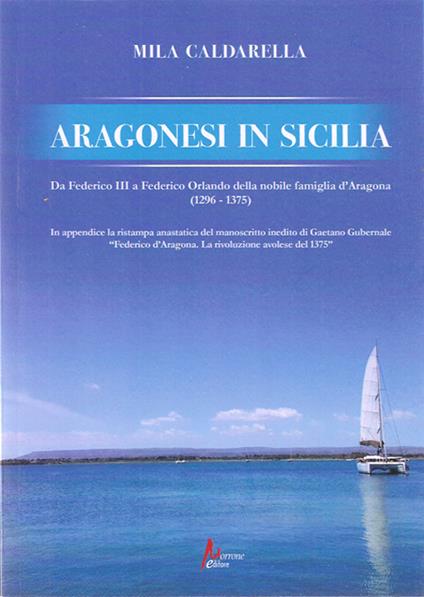 Aragonesi in Sicilia. Da Federico III a Federico Orlando della nobile famiglia d'Aragona (1296-1375) - Mila Caldarella - copertina