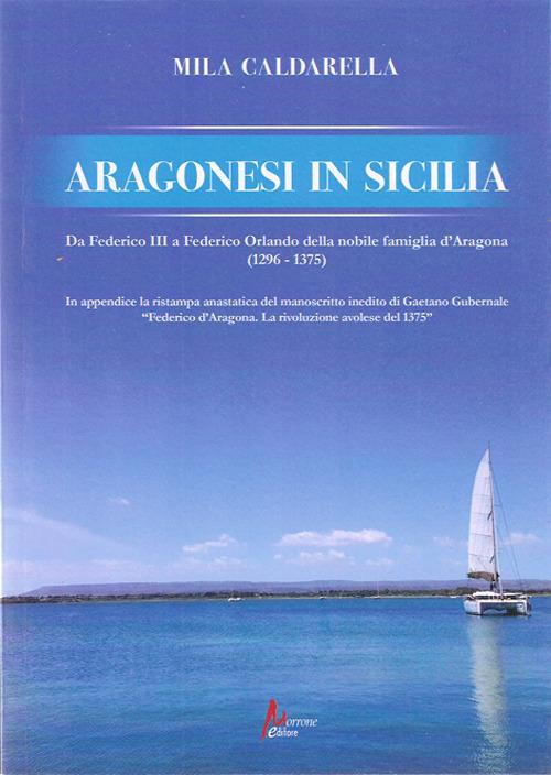 Aragonesi in Sicilia. Da Federico III a Federico Orlando della nobile famiglia d'Aragona (1296-1375) - Mila Caldarella - copertina