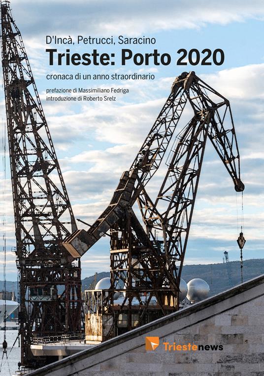 Trieste: Porto 2020. Cronaca di un anno straordinario - Chiara D'Incà,Nicole Petrucci,Zeno Saracino - copertina
