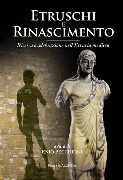 Etruschi e rinascimento - Enio Pecchioni,Lorenzo Pecchioni,Francesco Pollastri,Giovanni Spini - ebook
